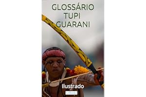 Glossário Tupi-Guarani Ilustrado: Incluindo nomes indígenas de pessoas e cidades (Coleção História Viva) (Portuguese Edition)