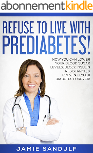 Download Diabetes: Refuse to Live with Prediabetes!: How You Can Lower Your Blood Sugar Levels, Block Insulin Resistance, & Prevent Type II Diabetes Forever! (Take Back Control of Your Life!) (English Edition) PDF