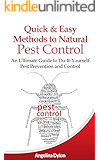 Quick and Easy Methods to Natural Pest Control: An Ultimate Guide to Do-It-Yourself Pest Prevention and Control