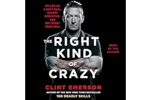 The Right Kind of Crazy: Navy SEAL, Covert Operative, and Boy Scout from Hell