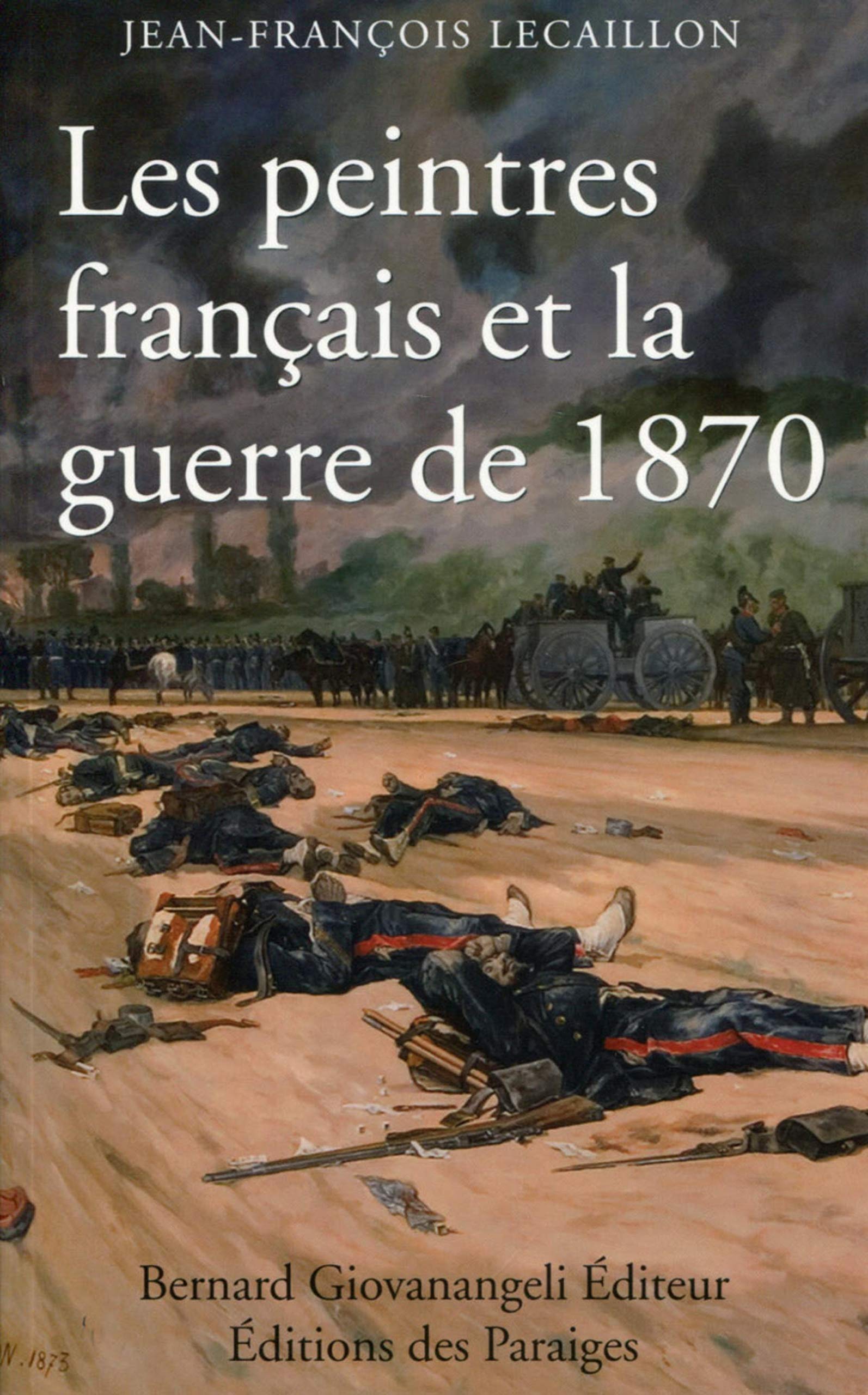 Amazon Fr Les Peintres Francais Et La Guerre De 1870 Lecaillon Jean Francois Livres