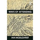 Ways of Attending: How our Divided Brain Constructs the World