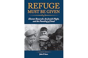 Refuge Must Be Given: Eleanor Roosevelt, the Jewish Plight, and the Founding of Israel