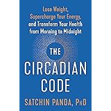 The Circadian Code: Lose Weight, Supercharge Your Energy, and Transform Your Health from Morning to Midnight