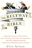 The Beltway Bible: A Totally Serious A-Z Guide to Our No-Good, Corrupt, Incompetent, Terrible, Depressing, and Sometimes Hilarious Government