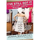 I've Still Got It...I Just Can't Remember Where I Put It: Awkwardly True Tales from the Far Side of Forty