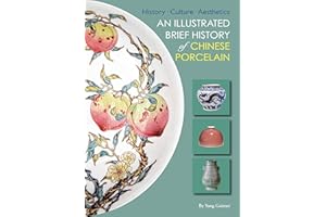Illustrated Brief History of Chinese Porcelain: History - Culture - Aesthetics