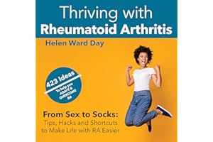 Thriving with Rheumatoid Arthritis: From Sex to Socks: Tips, Hacks & Shortcuts to Make Live with RA Easier