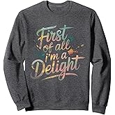 First Of All Im A Delight Sweatshirt