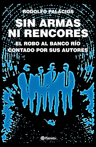 Download Sin armas ni rencores. Edición ampliada: El robo al banco Río contado por sus autores (Spanish Edition) PDF