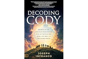 Decoding Cody: Secrets of the Spectrum from People with Autism Who See, Hear, and Smell in the Unseen Realm