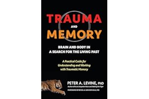 Trauma and Memory: Brain and Body in a Search for the Living Past: A Practical Guide for Understanding and Working with Traum