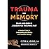 Trauma and Memory: Brain and Body in a Search for the Living Past: A Practical Guide for Understanding and Working with Traumatic Memory