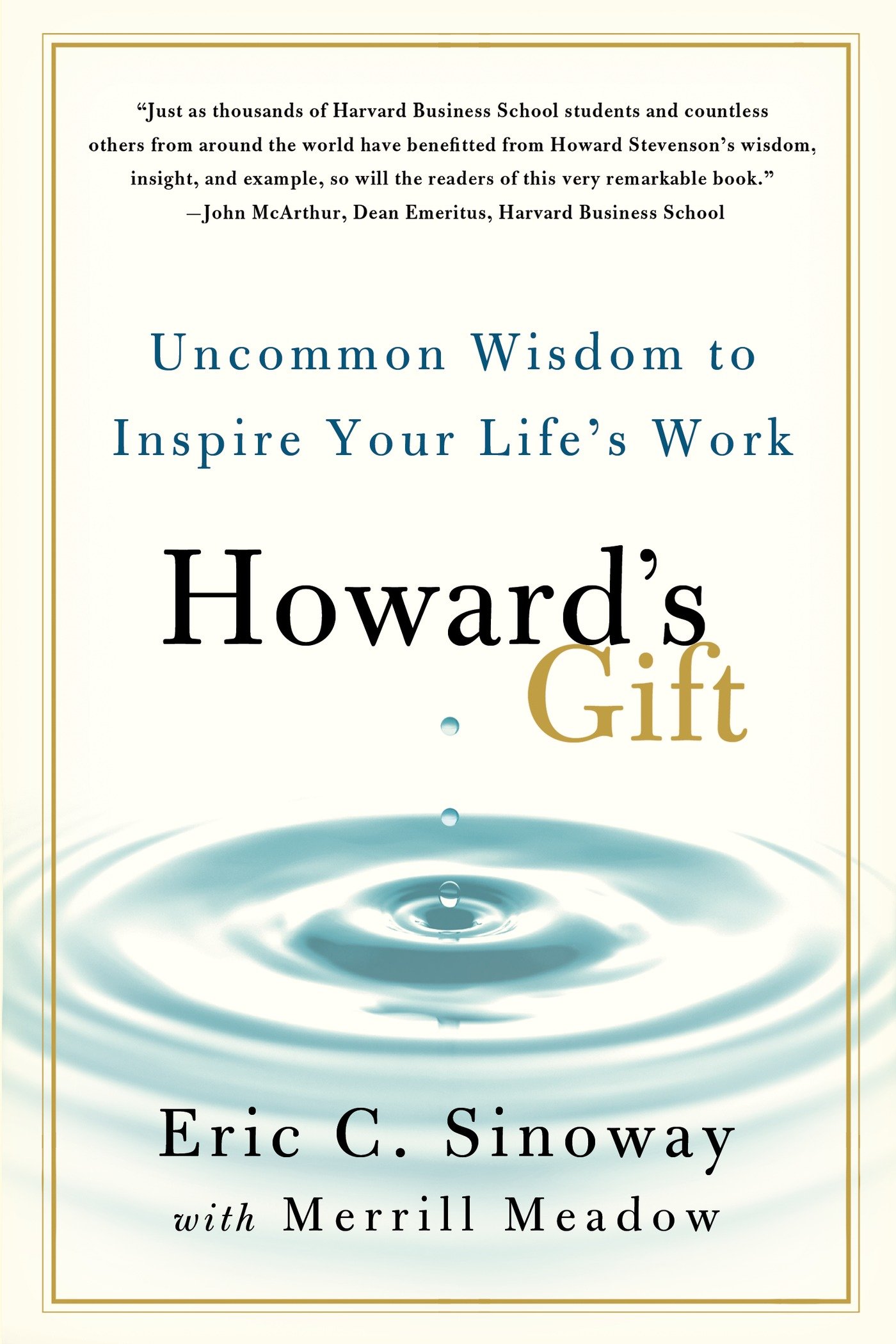 Howard S Gift Uncommon Wisdom To Inspire Your Life S Work Sinoway Eric Meadow Merrill Amazon Com Books