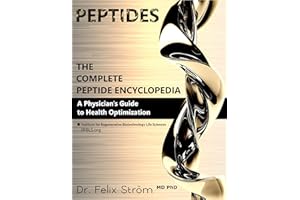 PEPTIDES - The Complete Peptide Encyclopedia: A Physician's Guide to Health Optimization (The Peptide Book Collection Series 