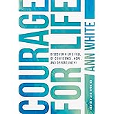 Courage For Life: Discover a Life Full of Confidence, Hope, and Opportunity!