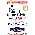 If You Want It Done Right, You Don't Have to Do It Yourself!: The Power of Effective Delegation