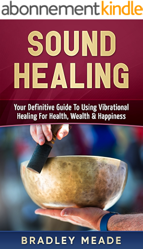 Download Sound Healing: Your Definitive Guide To Using Vibrational Healing For Health, Wealth & Happiness (English Edition) PDF