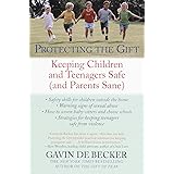 Protecting the Gift: Keeping Children and Teenagers Safe (and Parents Sane)