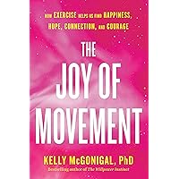 The Joy of Movement: How exercise helps us find happiness, hope, connection, and courage