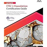 Ultimate ITIL&reg; 4 Foundation Certification Guide: Master the Best Practices for IT Service Management (ITSM) and get Certified in the ITIL&reg;4 Foundation ... Edition) (ITIL 4 Practitioner &mdash; Foundations)