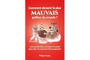 Comment devenir le plus mauvais golfeur du monde ?: L'anti-guide drôle, technique et mental pour rater vos coups (et enfin pr