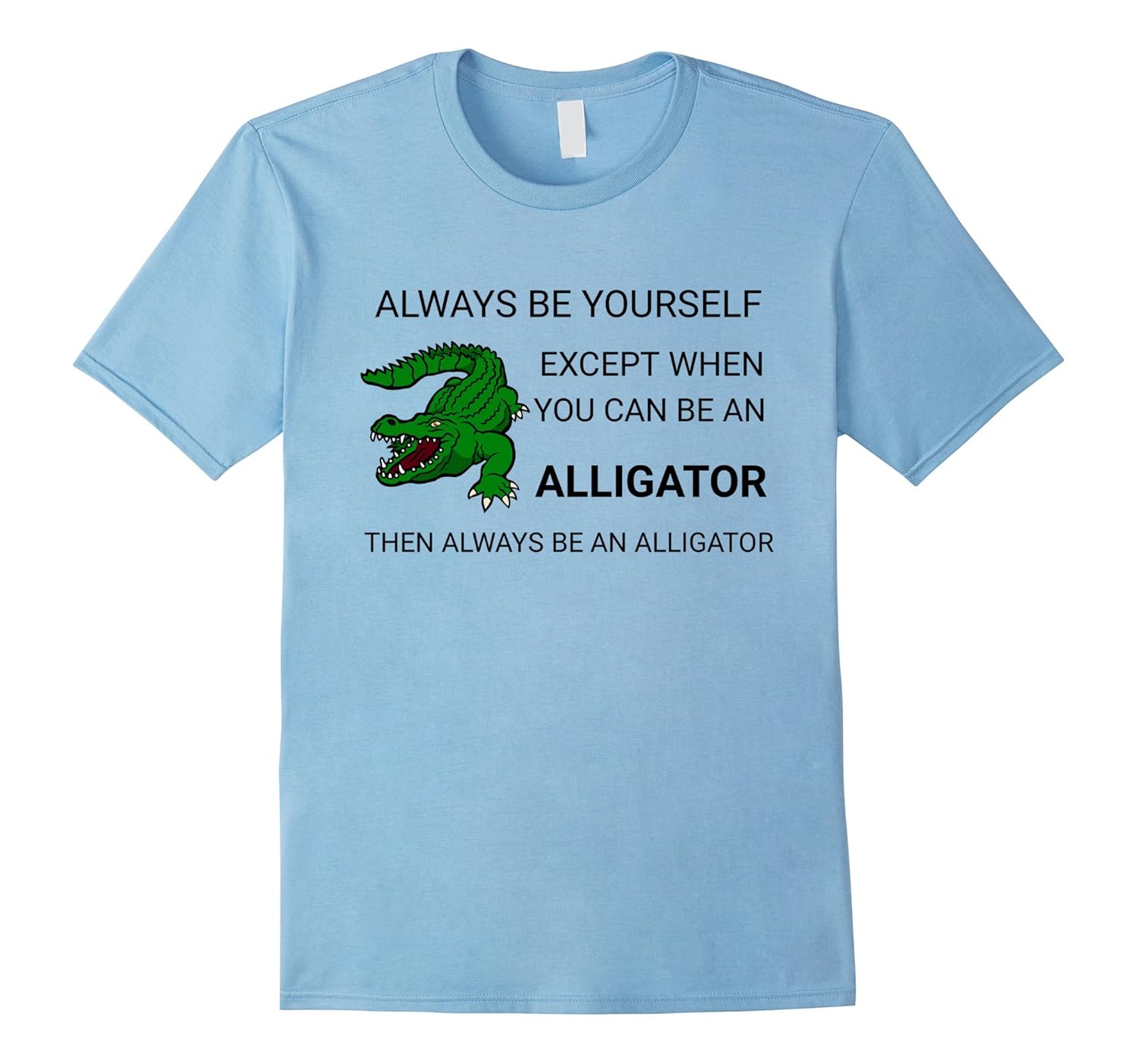 Alligator T Shirt Always Be Yourself Crocodille Reptile Tee-ANZ