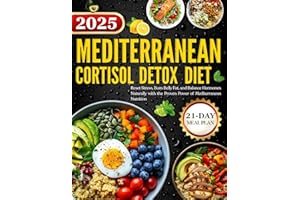 Mediterranean Cortisol Detox Diet 2025: Reset Stress, Burn Belly Fat, and Balance Hormones Naturally with the Proven Power of