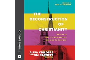 The Deconstruction of Christianity: What It Is, Why It’s Destructive, and How to Respond