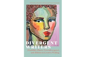 Divergent Writers: Disability, Illness, Neurodivergence, and Ableism in Creative Writing