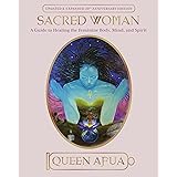 Sacred Woman: A Guide to Healing the Feminine Body, Mind, and Spirit