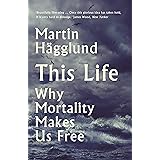 This Life: Why Mortality Makes Us Free