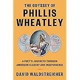 The Odyssey of Phillis Wheatley: A Poet's Journeys Through American Slavery and Independence