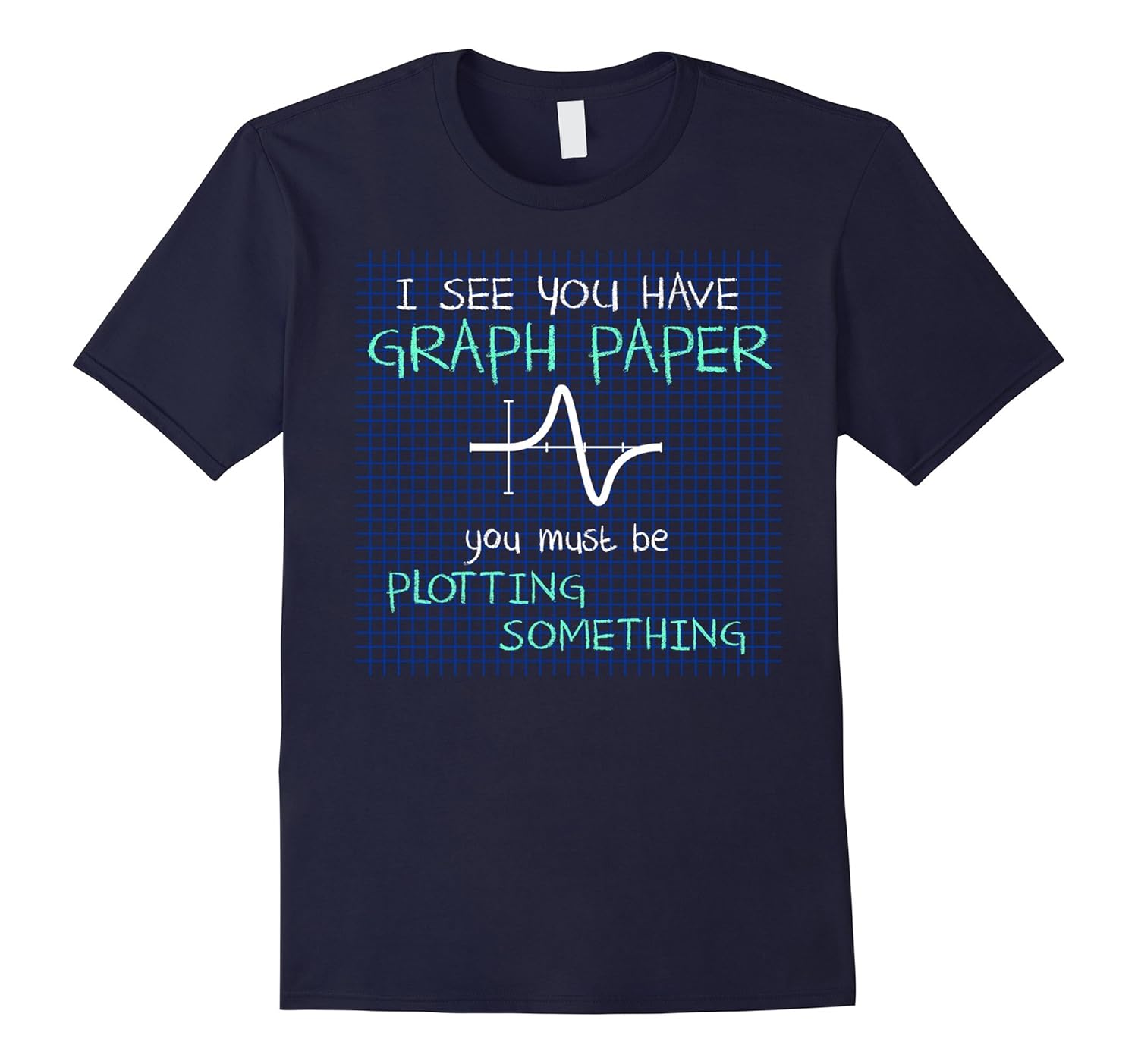 I See You Have Graph Paper Math Teacher Pun Jokes T-Shirt-ANZ