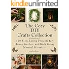 The Cozy DIY Crafts Collection: 120 Slow-Living Projects for Home, Garden, and Kids Using Natural Materials (Craft it Slow Book 4)