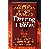 Dancing in the Flames: The Dark Goddess in the Transformation of Consciousness