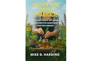 CULTIVER VOTRE PROPRE PHARMACIE: « Comment cultiver des plantes médicinales à la maison pour un bien-être naturel » (French E