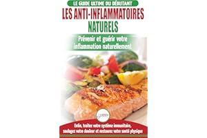 Les Anti-inflammatoires Naturels: Guide Du Débutant Diète Et Recettes Pour Guérir, Traiter Le Système Immunitaire Et Soulager