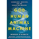 God, Human, Animal, Machine: Technology, Metaphor, and the Search for Meaning
