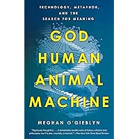 God, Human, Animal, Machine: Technology, Metaphor, and the Search for Meaning