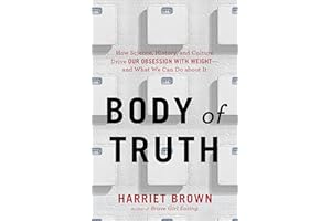 Body of Truth: How Science, History, and Culture Drive Our Obsession with Weight—and What We Can Do about It
