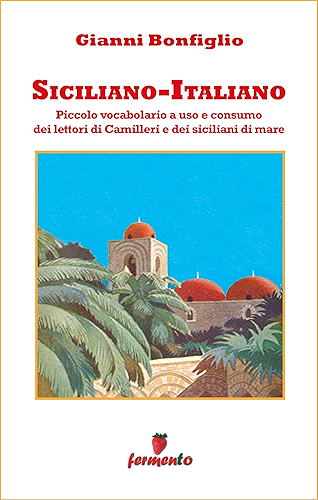 Download Siciliano-Italiano - Piccolo vocabolario a uso e consumo dei lettori di Camilleri e dei siciliani di mare (Emozioni senza tempo Vol. 283) (Italian Edition) PDF
