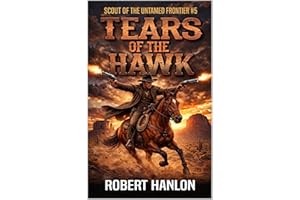 Tears Of The Hawk: A Frontier Western Adventure (Scout Of The Untamed Frontier Book 5)