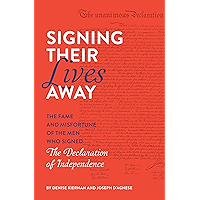 Signing Their Lives Away: The Fame and Misfortune of the Men Who Signed the Declaration of Independence