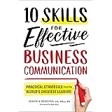 10 Skills for Effective Business Communication: Practical Strategies from the World's Greatest Leaders