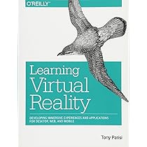 Learning Virtual Reality Developing Immersive Experiences And Applications For Desktop Web And Mobile Parisi Tony Amazon Com Books