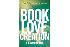 The Book of Love and Creation: A Channeled Text (Mastery Trilogy/Paul Selig Series)