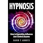 Hypnosis: How to Hypnotize, Influence And Control Anyone