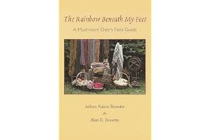 The Rainbow Beneath My Feet: A Mushroom Dyer's Field Guide