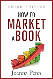How To Market A Book: Third Edition (Books for Writers Book 2)